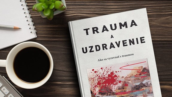 Trauma a uzdravenie. Aké sú dôsledky násilia a ako sa dá vyliečiť?