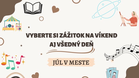 JÚL V MESTE: Tipy na podujatia v Bratislave a blízkom okolí - vyberte si zážitok na víkend aj všedný deň